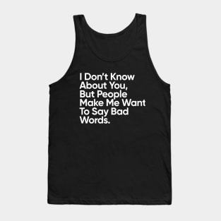 People Make Me Want To Say Bad Words Tank Top